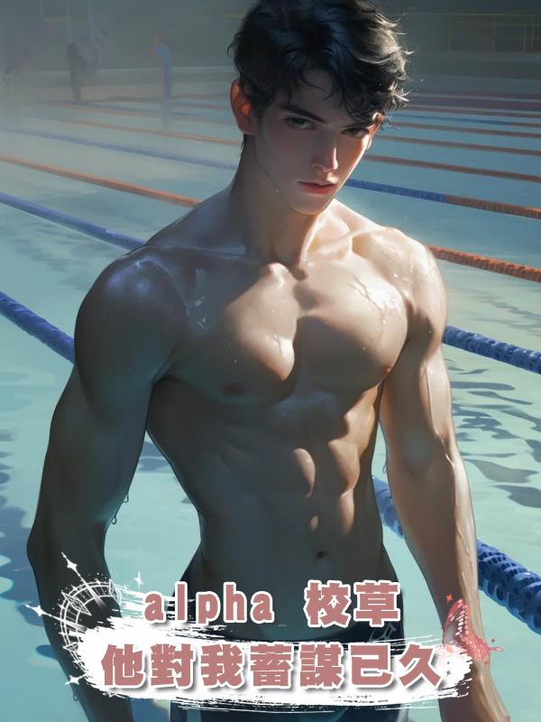 alpha 校草他對我蓄謀已久