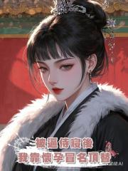 被逼侍寢後我靠懷孕冒名頂替，瘋狂作妖只為搞死暴君