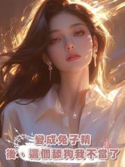 變成兔子精後，這個舔狗我不當了